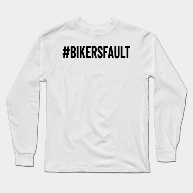 Bikers Fault, Cyclist, Motorcycle, Trucker, Mechanic, Car Lover Enthusiast Funny Gift Idea Long Sleeve T-Shirt by GraphixbyGD